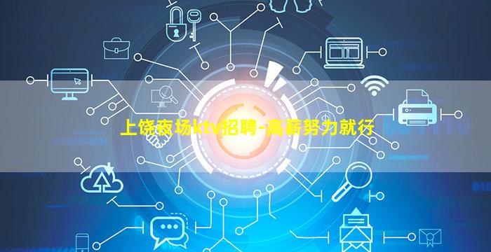 上饶夜场ktv招聘-高薪努力就行